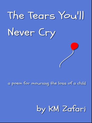 cover image of The Tears You'll Never Cry (a poem for mourning the loss of a child)